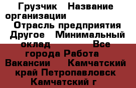 Грузчик › Название организации ­ Fusion Service › Отрасль предприятия ­ Другое › Минимальный оклад ­ 20 000 - Все города Работа » Вакансии   . Камчатский край,Петропавловск-Камчатский г.